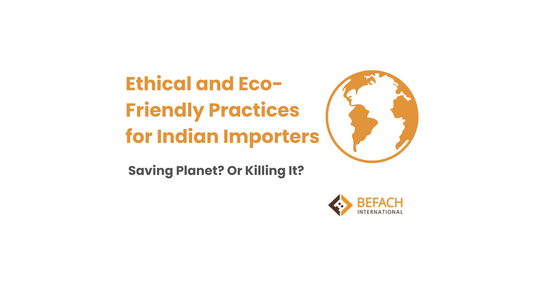 Ethical and Eco-Friendly Practices for Indian Importers: Saving Or Killing Our Planet?